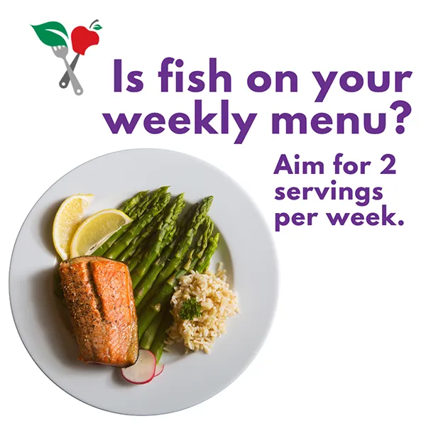Aim for 2 servings of fish per week
