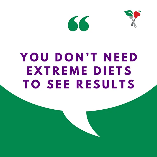 Speech bubble with the words "you don't need extreme diets to see results"