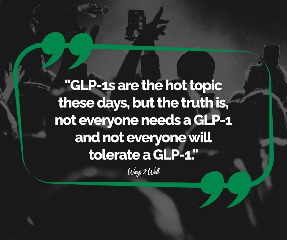 "GLP-1s are the hot topic these days but the truth is, not everyone needs a GLP-1 and not everyone will tolerate a GLP-1."